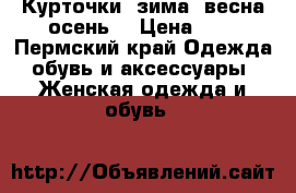Курточки (зима, весна-осень) › Цена ­ 2 - Пермский край Одежда, обувь и аксессуары » Женская одежда и обувь   